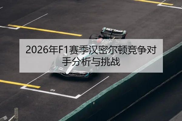 2026年F1赛季汉密尔顿竞争对手分析与挑战